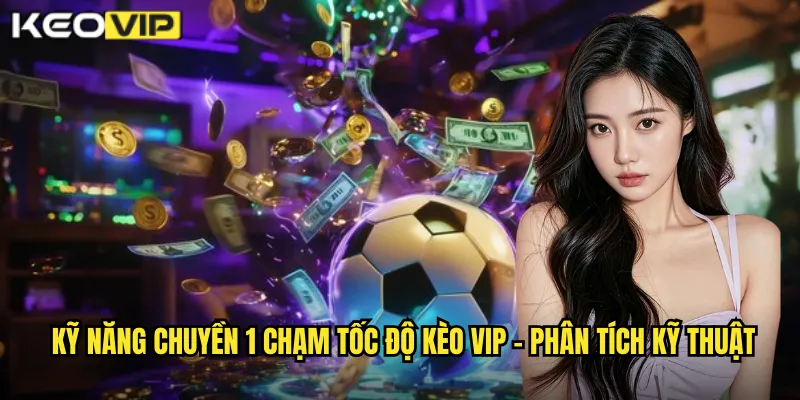 Kỹ Năng Chuyền 1 Chạm Tốc Độ Kèo Vip - Yếu Tố Quyết Định Trận Đấu 1 Kỹ năng chuyền 1 chạm tốc độ Kèo vip - Phân tích kỹ thuật