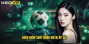 cách kiểm soát bóng khi bị áp sát