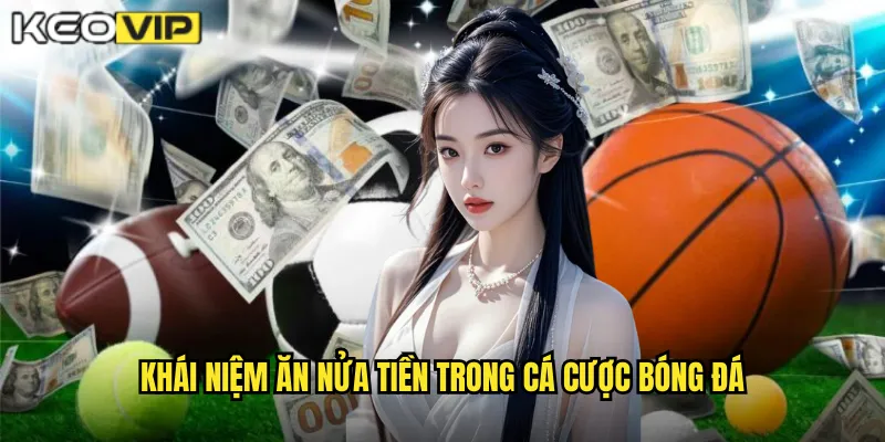 Khái Niệm Ăn Nửa Tiền Trong Cá Cược Bóng Đá