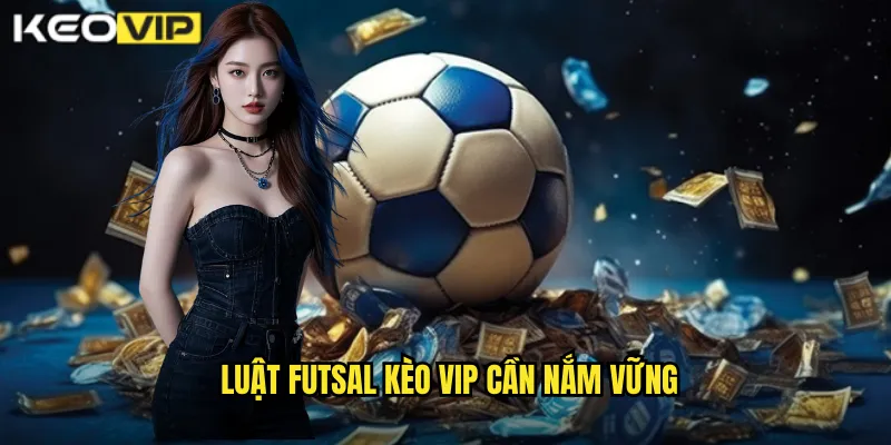 Luật Futsal Kèo Vip Cần Nắm Vững