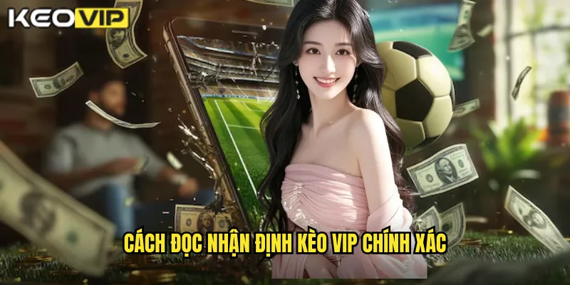 Cách Đọc Nhận Định Kèo Vip Chính Xác