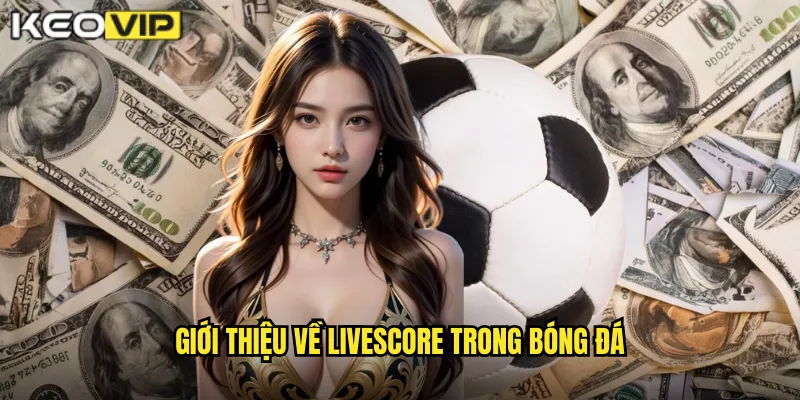 Giới Thiệu Về Livescore Trong Bóng Đá