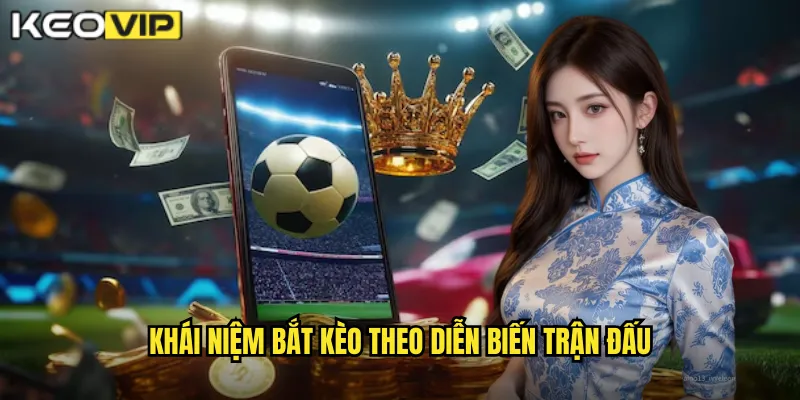 Bắt Kèo Nhanh Theo Diễn Biến - Kỹ Năng Từ Kèo Vip 1 Khái Niệm Bắt Kèo Theo Diễn Biến Trận Đấu
