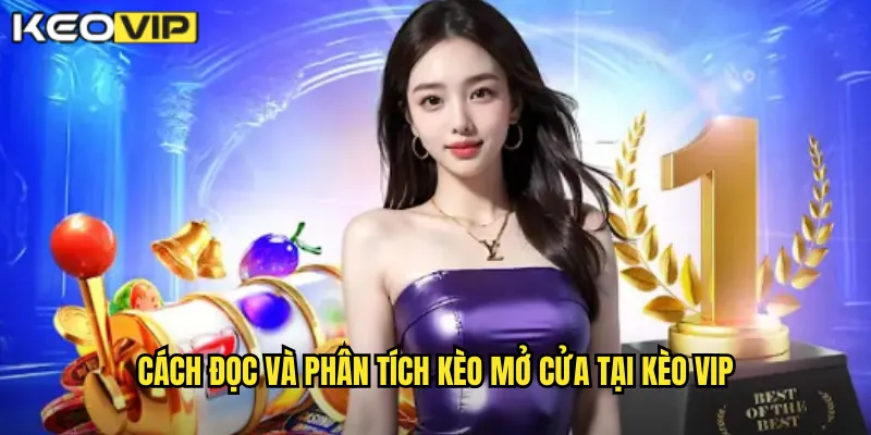 Kèo Mở Cửa Kèo Vip: Tỷ Lệ Ban Đầu Quan Trọng Nhất Khi Phân Tích 2 Cách đọc và phân tích kèo mở cửa tại kèo vip