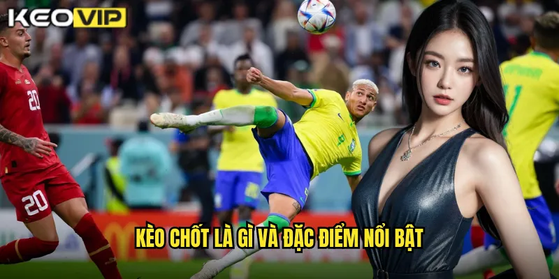 Kèo Chốt Kèo Vip: Tỷ Lệ Cuối Cùng Trước Khi Trận Đấu Bắt Đầu 1 Kèo chốt là gì và đặc điểm nổi bật