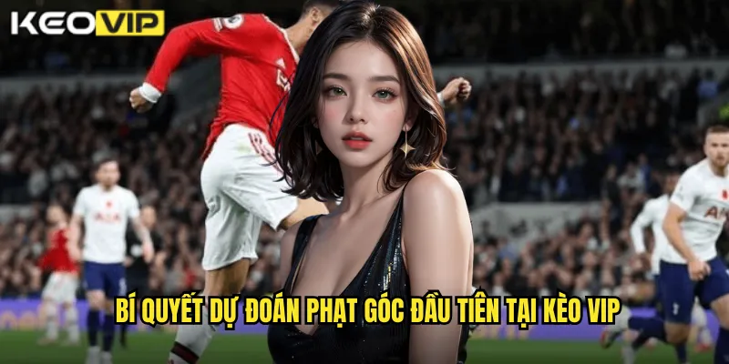 Phạt Góc Đầu Tiên Kèo Vip: Dự Đoán Đội Được Phạt Góc Trước 2 Bí quyết dự đoán phạt góc đầu tiên tại kèo vip