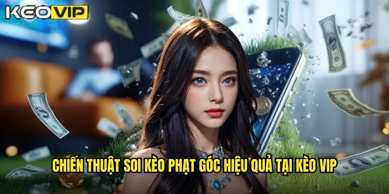 Kèo Phạt Góc Kèo Vip - Cá Cược Phạt Góc Thắng Dễ Dàng 2 Chiến thuật soi kèo phạt góc hiệu quả tại Kèo vip