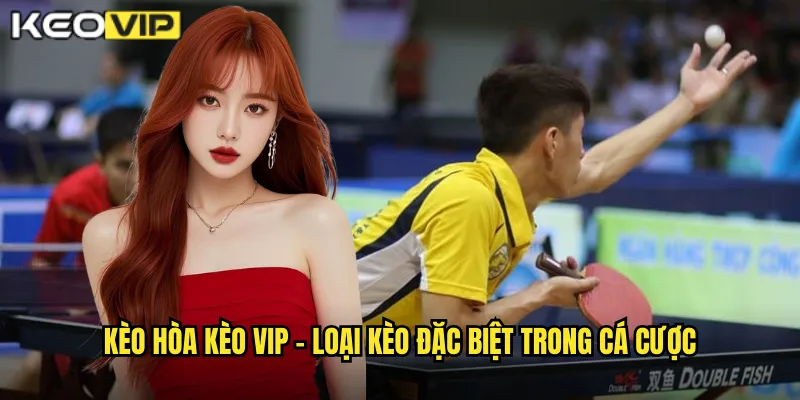 Kèo Hòa Kèo Vip - Cá Cược Hòa Với Tỷ Lệ Thưởng Cao 1 Kèo hòa Kèo vip - Loại kèo đặc biệt trong cá cược