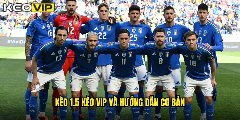 Kèo 1.5 Kèo Vip - Kèo Chấp Rưỡi Trái Dễ Hiểu Nhất 1 Kèo 1.5 Kèo vip và hướng dẫn cơ bản