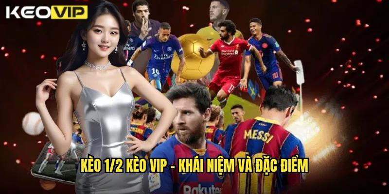 Kèo 1/2 Kèo Vip - Kèo Nửa Trái An Toàn Cho Người Chơi 1 Kèo 1/2 Kèo vip - Khái niệm và đặc điểm