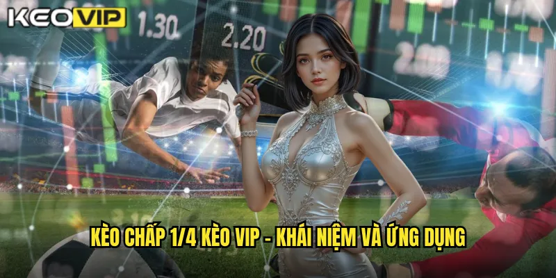 Kèo Chấp 1/4 Kèo Vip - Nắm Vững Kèo Chấp Cơ Bản 1 Kèo chấp 1/4 Kèo vip - Khái niệm và ứng dụng