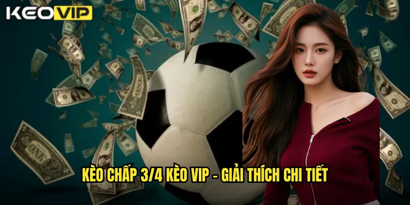 Kèo Chấp 3/4 Kèo Vip - Kèo Ba Phần Tư Phổ Biến Nhất 1 Kèo chấp 3/4 Kèo vip - Giải thích chi tiết