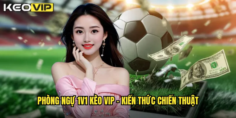 Phòng Ngự 1v1 Kèo Vip - Kỹ Thuật Chiến Thuật Bóng Đá Quan Trọng 1 Phòng ngự 1v1 Kèo vip - Kiến thức chiến thuật