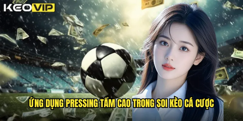 Ứng dụng pressing tầm cao trong soi kèo cá cược